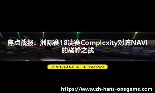 焦点战报：洲际赛18决赛Complexity对阵NAVI的巅峰之战